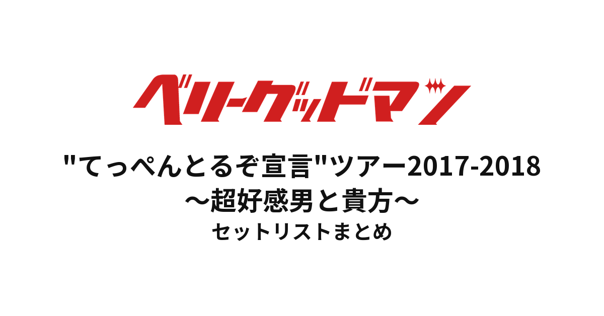 ベリーグッドマン "てっぺんとるぞ宣言"ツアー2017-2018〜超好感男と貴方〜 セットリストまとめ