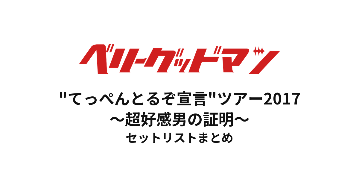 ベリーグッドマン "てっぺんとるぞ宣言"ツアー2017〜超好感男の証明〜 セットリストまとめ
