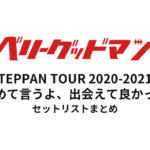ベリーグッドマン TEPPAN TOUR 2020-2021〜改めて言うよ、出会えて良かった〜 セットリストまとめ