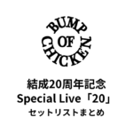 BUMP OF CHICKEN 結成20周年記念 Special Live「20」セットリストまとめ
