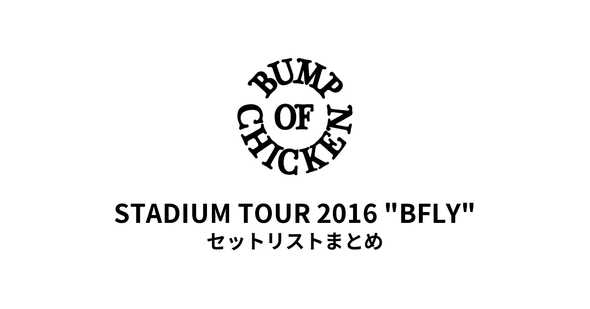 BUMP OF CHICKEN STADIUM TOUR 2016 "BFLY" セットリストまとめ【全6公演】