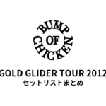 BUMP OF CHICKEN GOLD GLIDER TOUR 2012 セットリストまとめ【全20公演】
