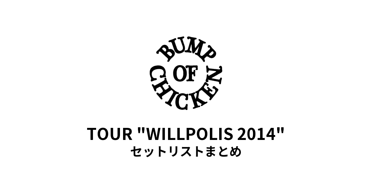 BUMP OF CHICKEN TOUR "WILLPOLIS 2014" セットリストまとめ【全20公演】