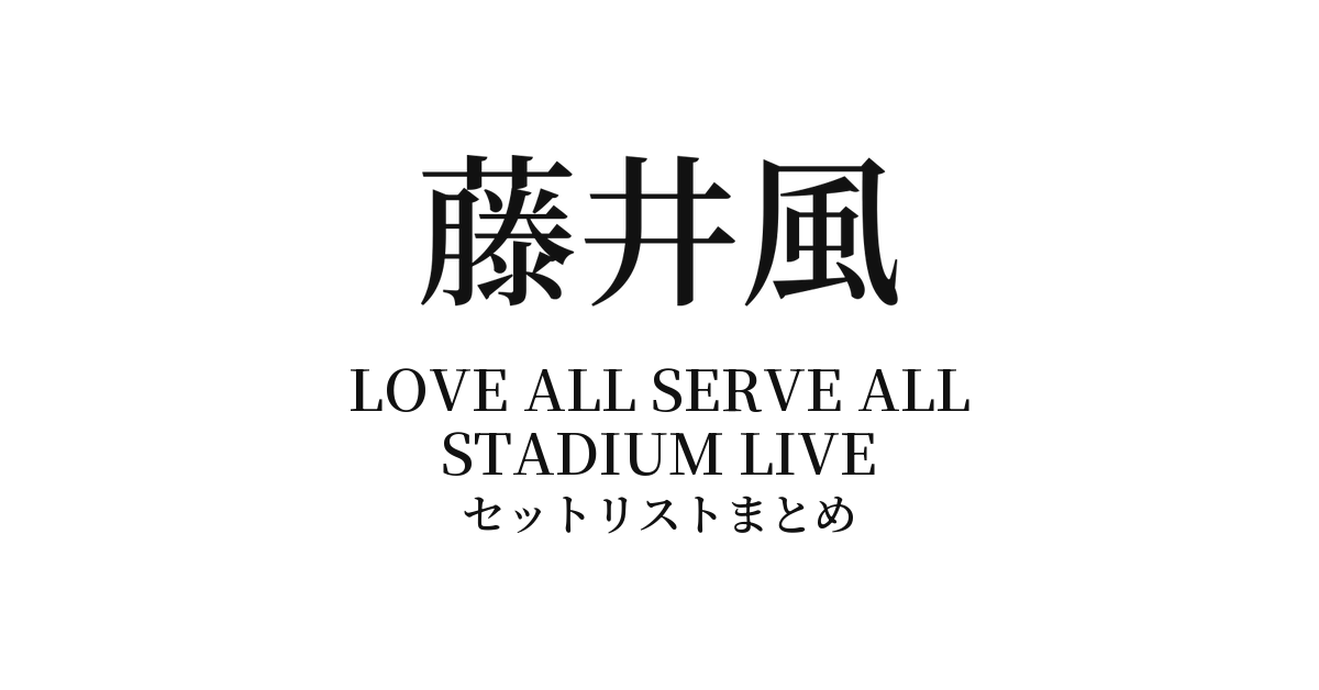 藤井風 LOVE ALL SERVE ALL STADIUM LIVE セットリストまとめ(パナソニックスタジアム吹田)