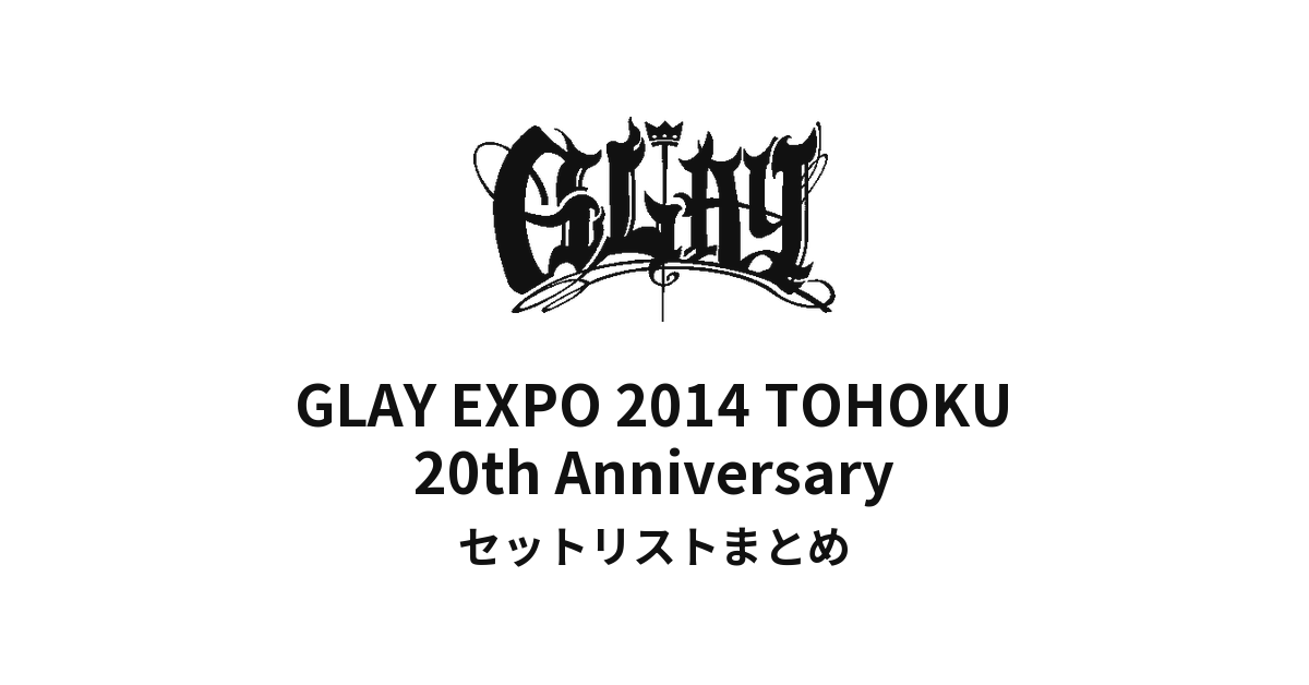 GLAY EXPO 2014 TOHOKU 20th Anniversary セットリストまとめ
