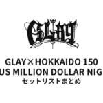 GLAY×HOKKAIDO 150 GLORIOUS MILLION DOLLAR NIGHT Vol.3 セットリストまとめ