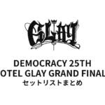 GLAY DEMOCRACY 25TH "HOTEL GLAY GRAND FINALE" in SAITAMA SUPER ARENA セットリストまとめ