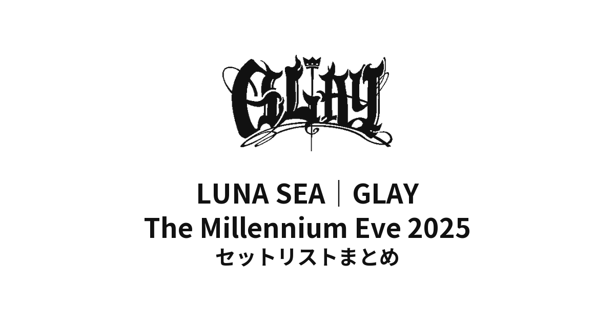 LUNA SEA｜GLAY The Millennium Eve 2025 セットリストまとめ