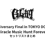 20th Anniversary Final GLAY in TOKYO DOME 2015 Miracle Music Hunt Forever セットリストまとめ