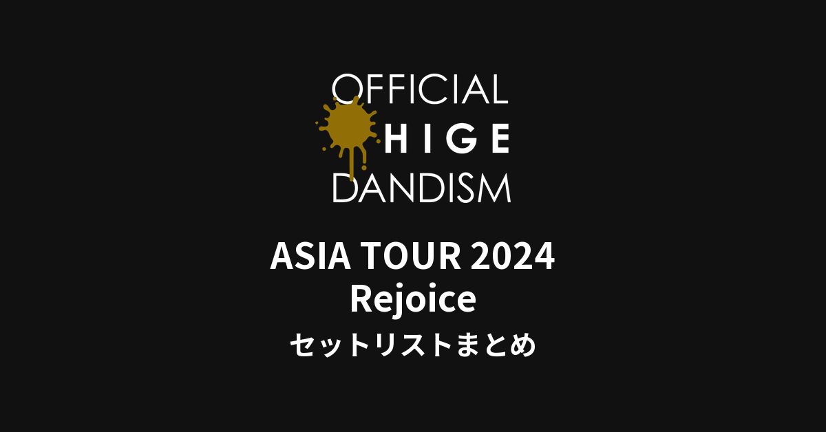 OFFICIAL HIGE DANDISM ASIA TOUR 2024 - Rejoice - セットリストまとめ【全3公演】