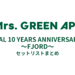 Mrs. GREEN APPLE MGA MAGICAL 10 YEARS ANNIVERSARY LIVE 〜FJORD〜 セットリストまとめ