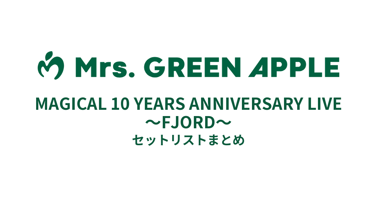 Mrs. GREEN APPLE MGA MAGICAL 10 YEARS ANNIVERSARY LIVE 〜FJORD〜 セットリストまとめ