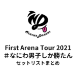 なにわ男子 First Arena Tour 2021 #なにわ男子しか勝たん セットリストまとめ【全26公演】