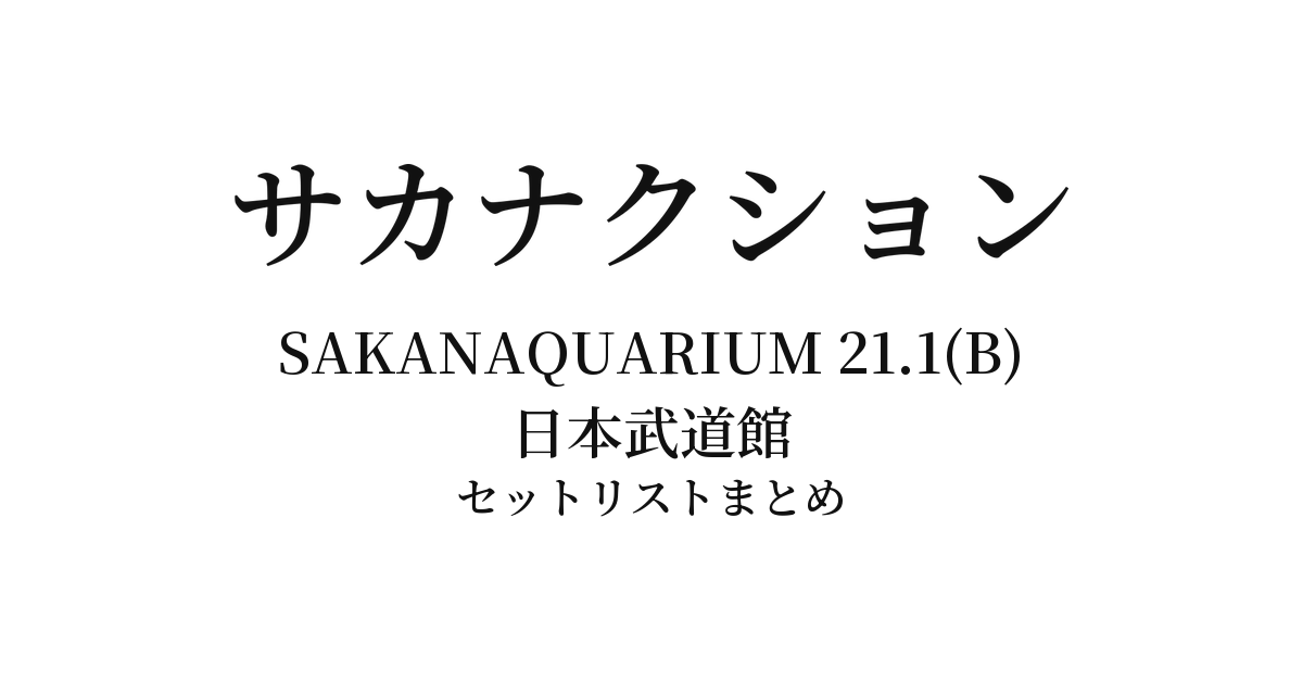 サカナクション SAKANAQUARIUM 21.1(B) セットリストまとめ
