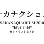 サカナクション SAKANAQUARIUM 2010 "kikUUiki" セットリストまとめ