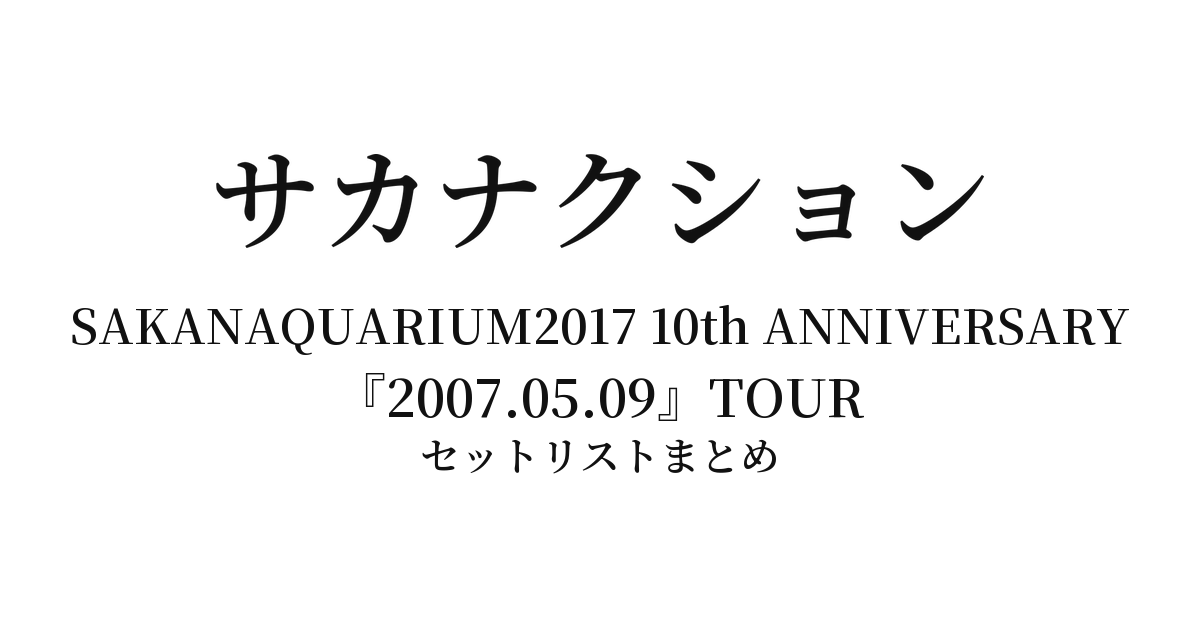 サカナクション SAKANAQUARIUM2017 10th ANNIVERSARY『2007.05.09』TOUR セットリストまとめ