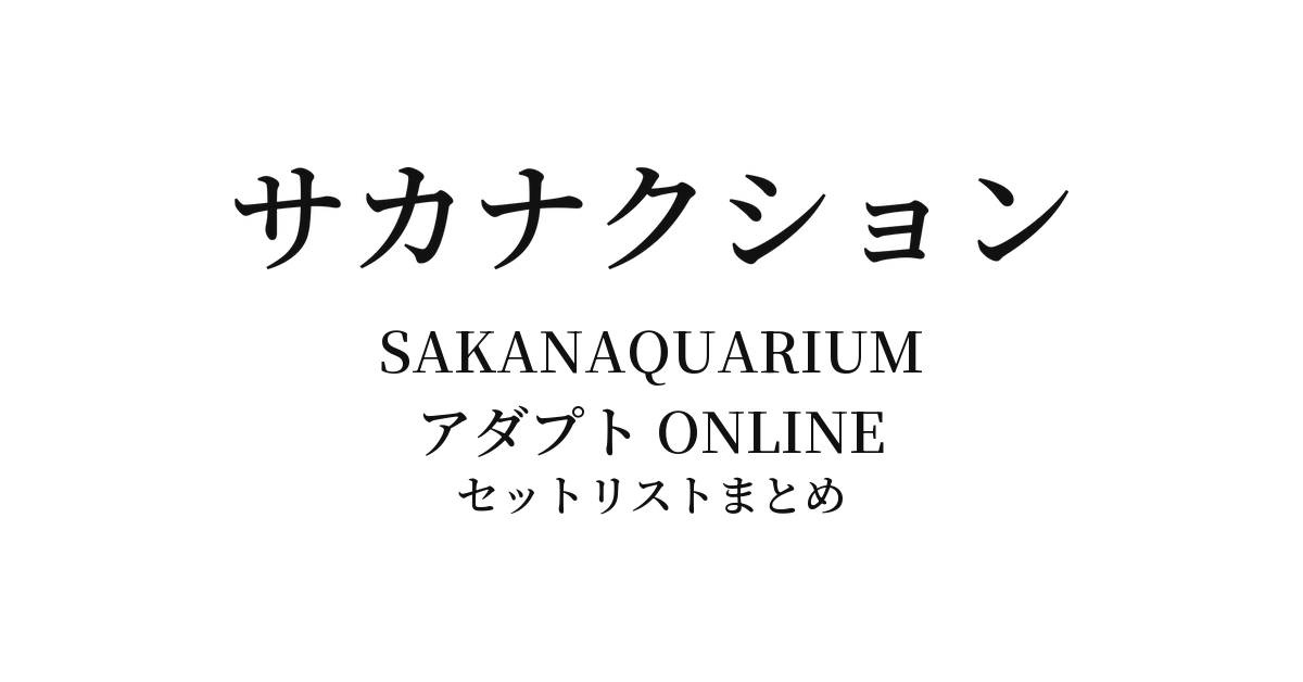 サカナクション SAKANAQUARIUM アダプト ONLINE セットリストまとめ