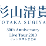 杉山清貴 30th Anniversary Live Tour 2013 セットリストまとめ