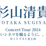 杉山清貴 Concert Tour 2024「古いシネマを観るように、、、」セットリストまとめ