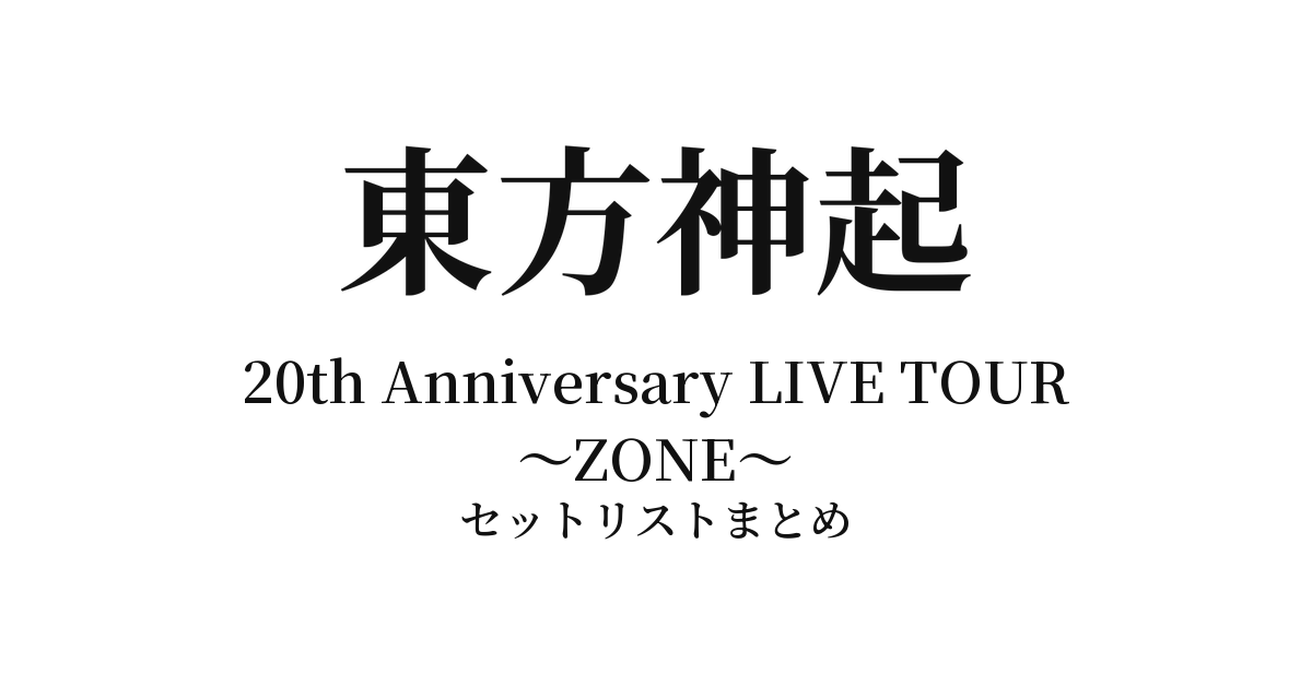 東方神起 20th Anniversary LIVE TOUR ～ZONE～ セットリストまとめ