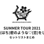 浦島坂田船 SUMMER TOUR 2021 〜甘い∞(はち)密のような♡(恋)をしない?〜 セットリストまとめ