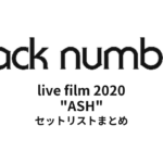 back number live film 2020 "ASH" セットリストまとめ