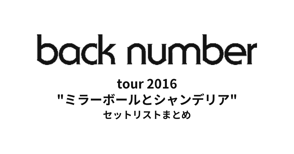 back number tour 2016 "ミラーボールとシャンデリア" セットリストまとめ【全39公演】