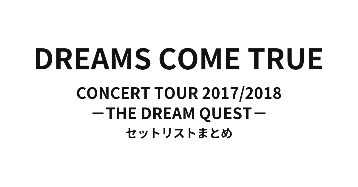 DREAMS COME TRUE CONCERT TOUR 2017/2018 - THE DREAM QUEST - セットリストまとめ