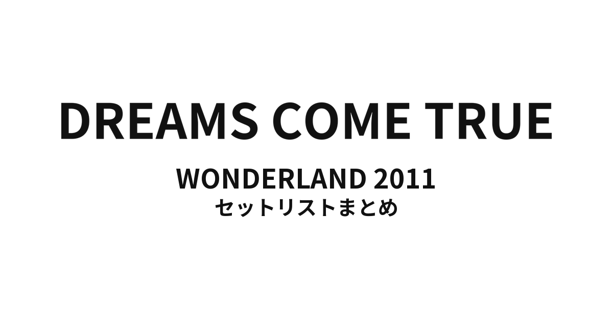 DREAMS COME TRUE WONDERLAND 2011 セットリストまとめ