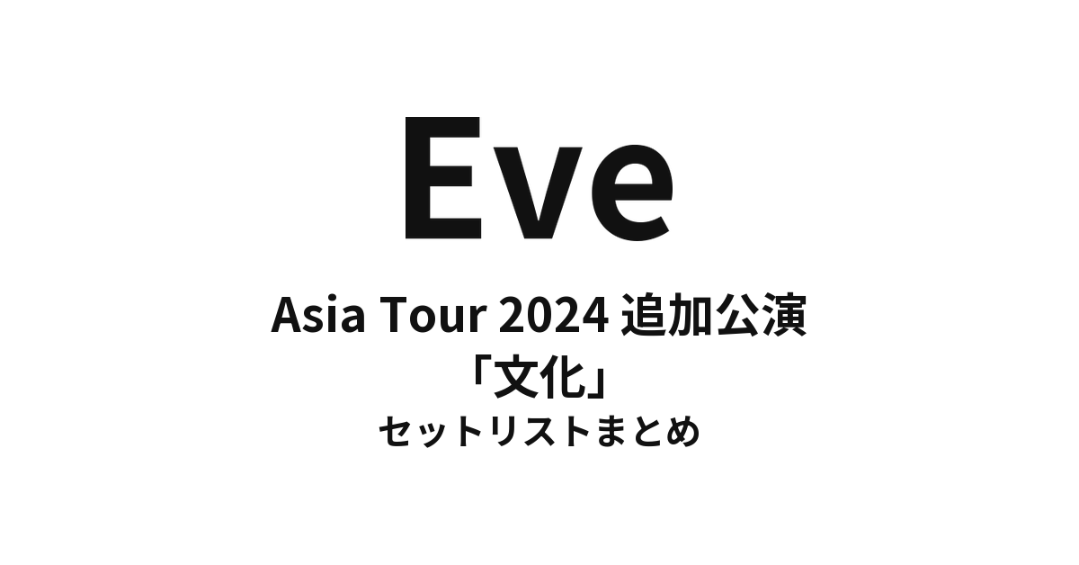 Eve Asia Tour 2024 追加公演「文化」セットリストまとめ(有明アリーナ)