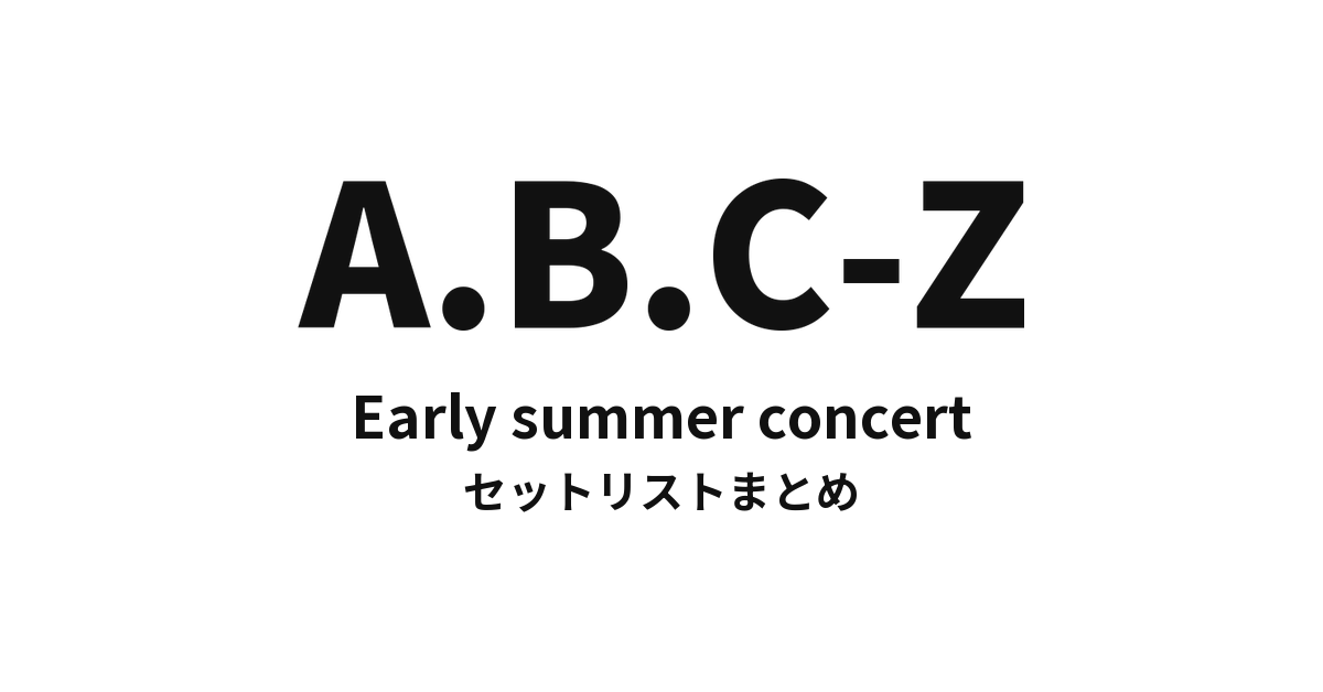 A.B.C-Z Early summer concert セットリストまとめ【全5公演】
