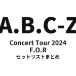 A.B.C-Z Concert Tour 2024 F.O.R セットリストまとめ【全13公演】
