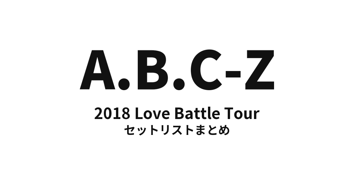 A.B.C-Z 2018 Love Battle Tour セットリストまとめ【全23公演】