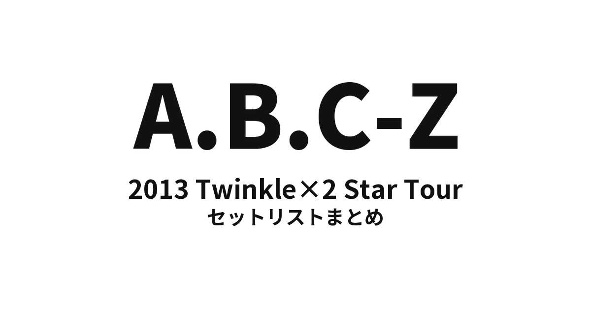 A.B.C-Z 2013 Twinkle×2 Star Tour セットリストまとめ