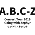 A.B.C-Z Concert Tour 2019 Going with Zephyr セットリストまとめ【全16公演】