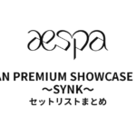 aespa JAPAN PREMIUM SHOWCASE 2022 ～SYNK～@ぴあアリーナMM セットリストまとめ