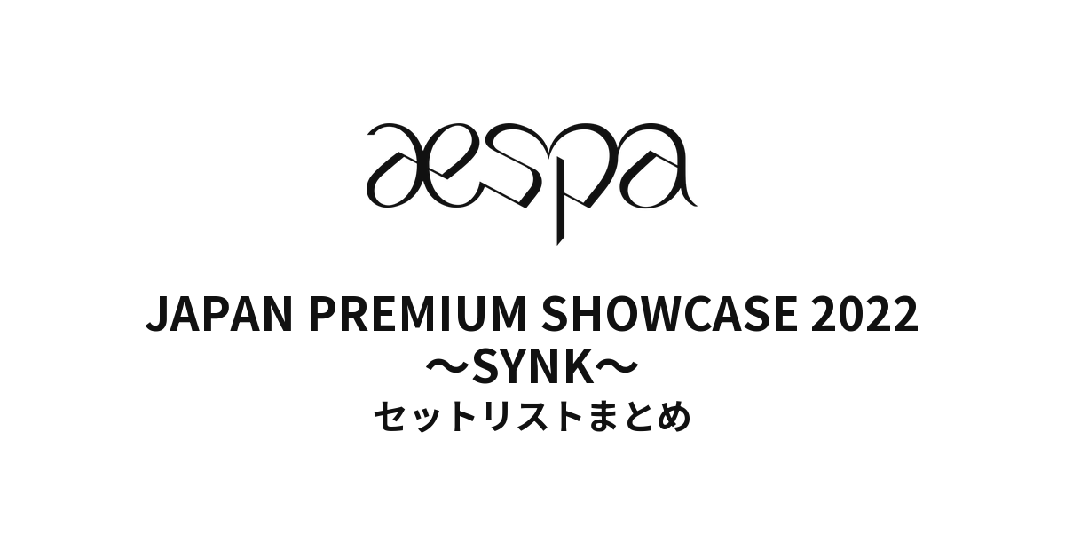 aespa JAPAN PREMIUM SHOWCASE 2022 ～SYNK～@ぴあアリーナMM セットリストまとめ