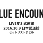 BLUE ENCOUNT LIVER'S 武道館 セットリストまとめ（2016年10月9日 日本武道館）