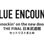 BLUE ENCOUNT 〜knockin' on the new door〜 THE FINAL 日本武道館 セットリストまとめ