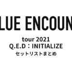 BLUE ENCOUNT tour 2021 Q.E.D：INITIALIZE セットリストまとめ