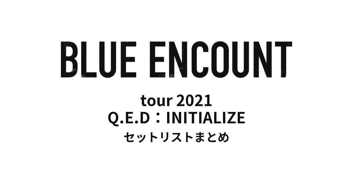 BLUE ENCOUNT tour 2021 Q.E.D：INITIALIZE セットリストまとめ