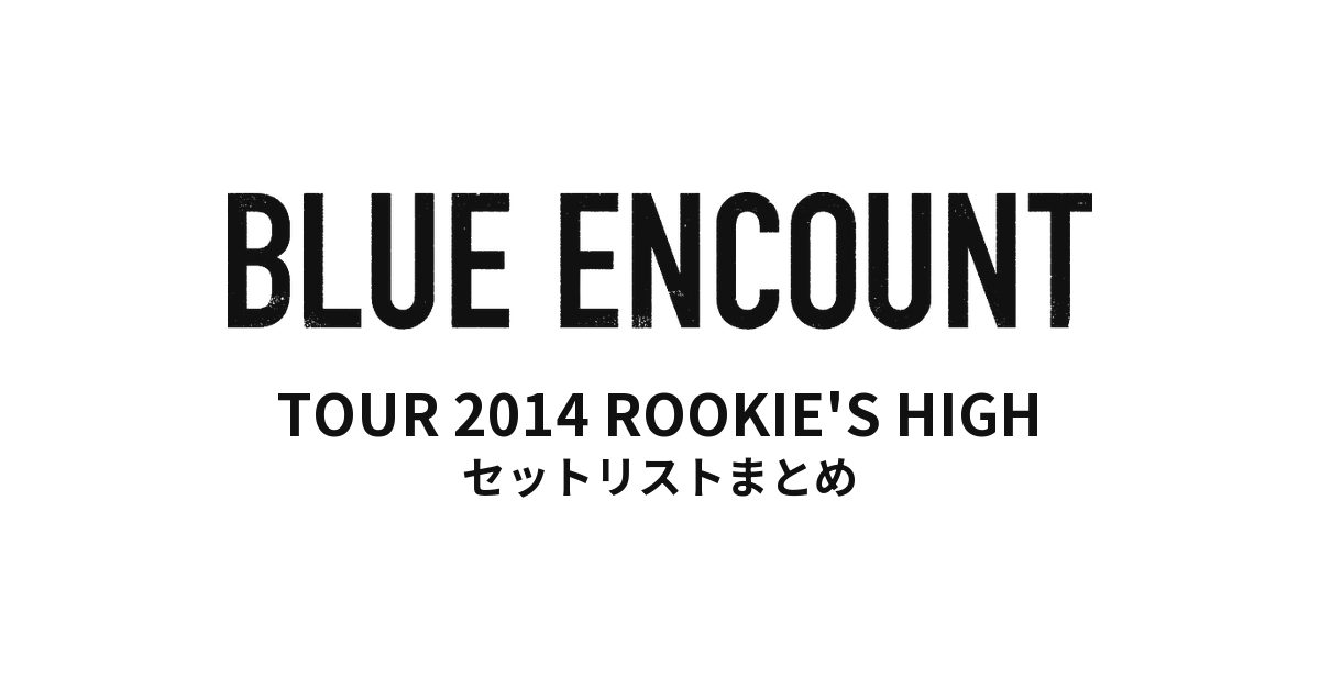 BLUE ENCOUNT TOUR 2014 ROOKIE'S HIGH セットリストまとめ