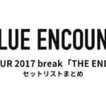BLUE ENCOUNT TOUR 2017 break「THE END」セットリストまとめ
