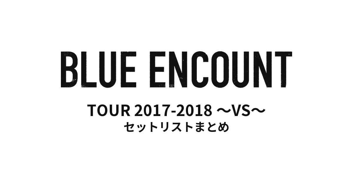 BLUE ENCOUNT TOUR 2017-2018 〜VS〜 セットリストまとめ