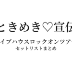 超ときめき♡宣伝部（ときめき♡宣伝部）春のライブハウスロックオンツアー2019 セットリストまとめ