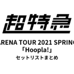 超特急 BULLET TRAIN ARENA TOUR 2021 SPRING「Hoopla!」セットリストまとめ