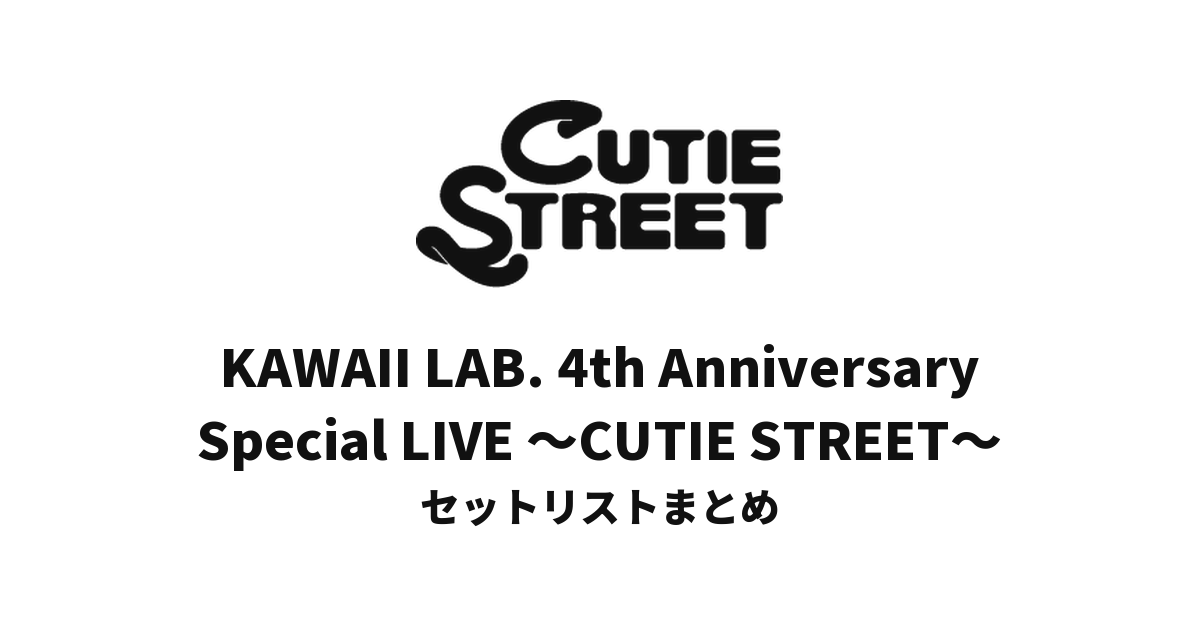 KAWAII LAB. 4th Anniversary Special LIVE ～CUTIE STREET～@Kアリーナ横浜 セットリストまとめ