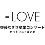 ＝LOVE 齊藤なぎさ卒業コンサート@パシフィコ横浜 セットリストまとめ