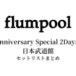 flumpool 5th Anniversary Special 2Days Live「For our 1,826 days & your 43,824 hours」日本武道館 セットリストまとめ