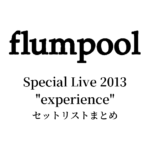 flumpool Special Live 2013 "experience" セットリストまとめ【全4公演】
